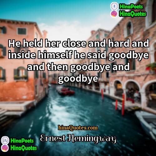 Ernest Hemingway Quotes | He held her close and hard and
